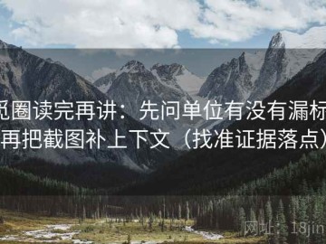 觅圈读完再讲：先问单位有没有漏标，再把截图补上下文（找准证据落点）