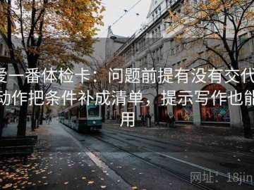 爱一番体检卡：问题前提有没有交代，动作把条件补成清单，提示写作也能用
