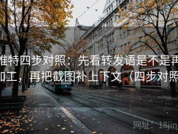推特四步对照：先看转发语是不是再加工，再把截图补上下文（四步对照）