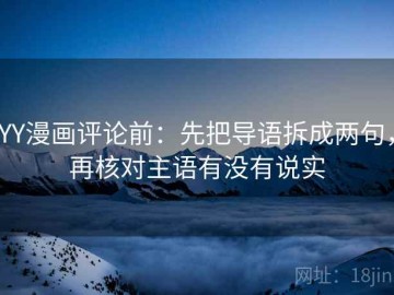 YY漫画评论前：先把导语拆成两句，再核对主语有没有说实