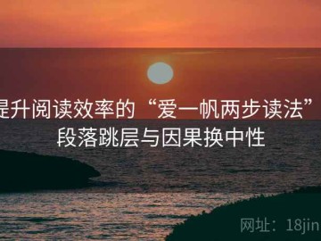 提升阅读效率的“爱一帆两步读法”：段落跳层与因果换中性