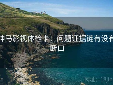 神马影视体检卡：问题证据链有没有断口