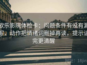 欧乐影院体检卡：问题条件有没有漏写，动作把情绪词删掉再读，提示读完更清醒