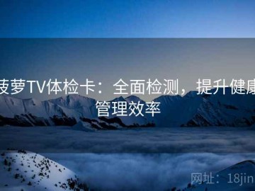 菠萝TV体检卡：全面检测，提升健康管理效率