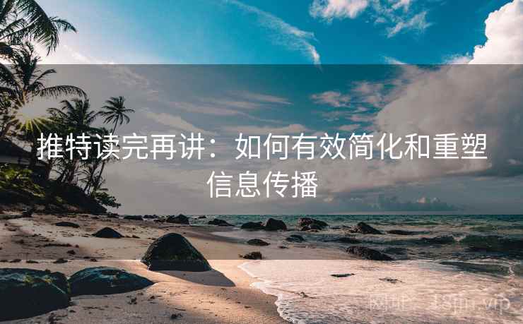 推特读完再讲：如何有效简化和重塑信息传播