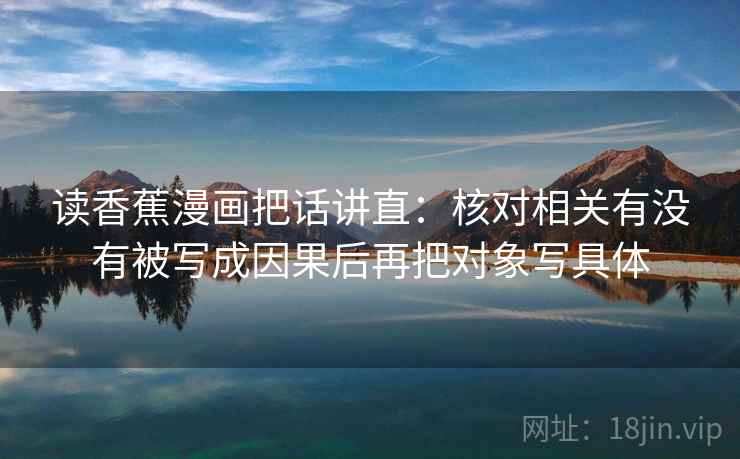 读香蕉漫画把话讲直：核对相关有没有被写成因果后再把对象写具体
