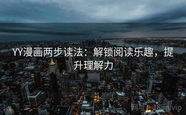 YY漫画两步读法：解锁阅读乐趣，提升理解力