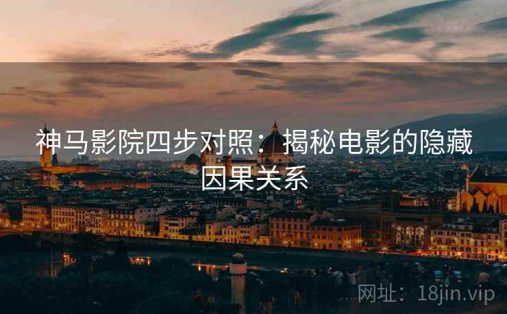 神马影院四步对照：揭秘电影的隐藏因果关系