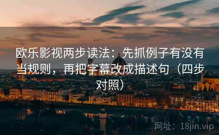 欧乐影视两步读法：先抓例子有没有当规则，再把字幕改成描述句（四步对照）