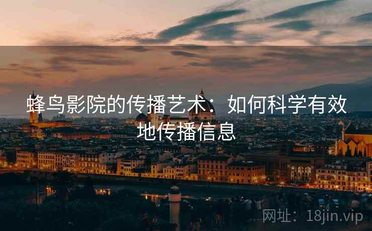蜂鸟影院的传播艺术：如何科学有效地传播信息